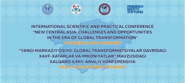 Toshkentda «Yangi Markaziy Osiyo: global transformasiyalar davridagi xavf-xatarlar va imkoniyatlar» mavzusidagi xalqaro ilmiy-amaliy konferensiya bo‘lib o‘tadi