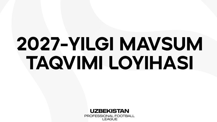 2027 йилги мавсум тақвими лойиҳаси клубларга тақдим этилди